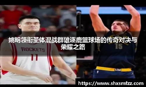 姚明领衔圣体混战群雄逐鹿篮球场的传奇对决与荣耀之路