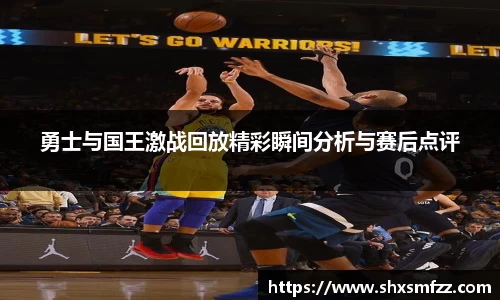 勇士与国王激战回放精彩瞬间分析与赛后点评